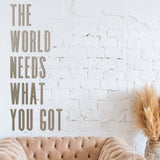 The World Needs What You Got Cutout | The World Need Who You Were Made to be |