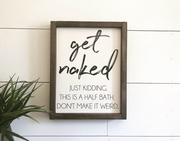 Get Naked Just Kidding This is a half bath dont make it weird bathroom sign | Funny Bathroom Sign | Get naked Sign