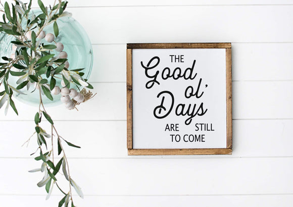 The good ole days are still to come wood Sign | These are the good days | the good days sign