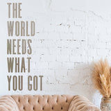 The World Needs What You Got Cutout | The World Need Who You Were Made to be |