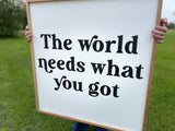 The world needs what you got Sign