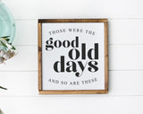 Those were the good old days and so are these Sign | These are the good old day sign | Good old days