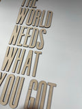 The world needs what you got 3D cutout letters